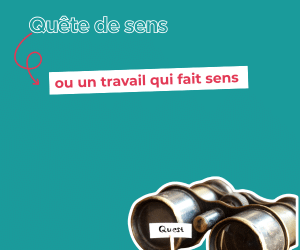 Cette (nouvelle?) quête de sens au travail, ou un travail qui fait sens.