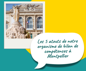 Les 5 atouts de notre organisme de bilan de compétences à Montpellier